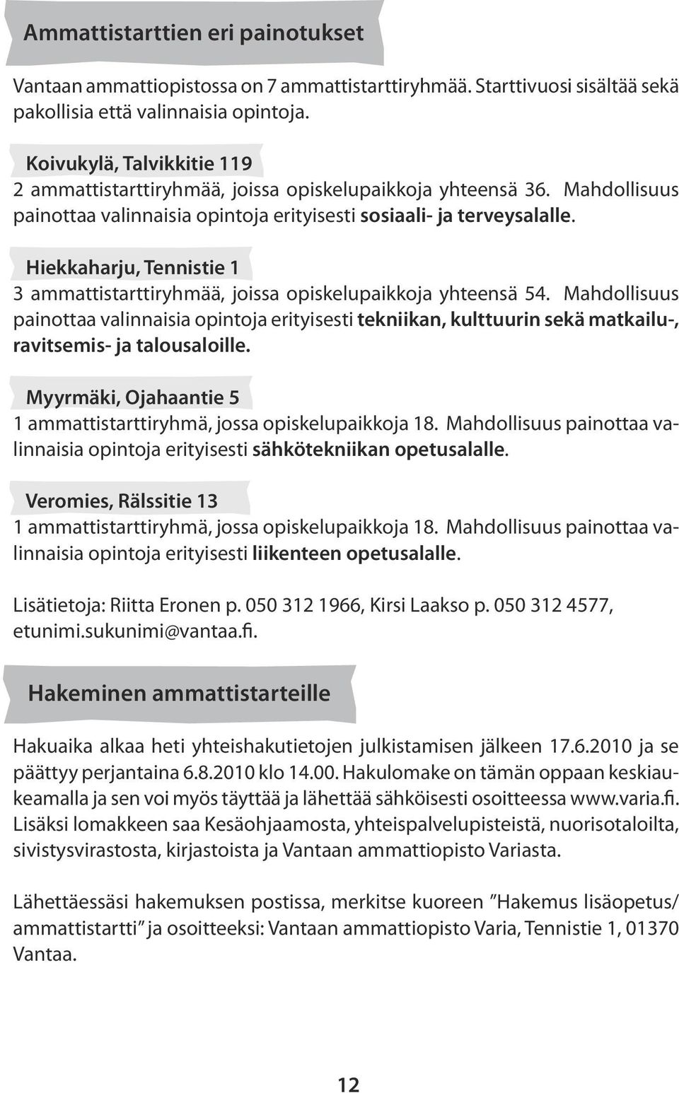 Hiekkaharju, Tennistie 1 3 ammattistarttiryhmää, joissa opiskelupaikkoja yhteensä 54.