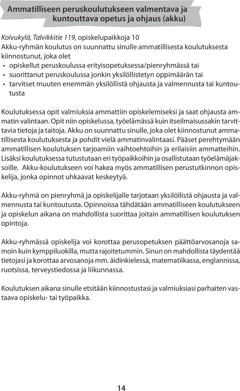 yksilöllistä ohjausta ja valmennusta tai kuntoutusta Koulutuksessa opit valmiuksia ammattiin opiskelemiseksi ja saat ohjausta ammatin valintaan.