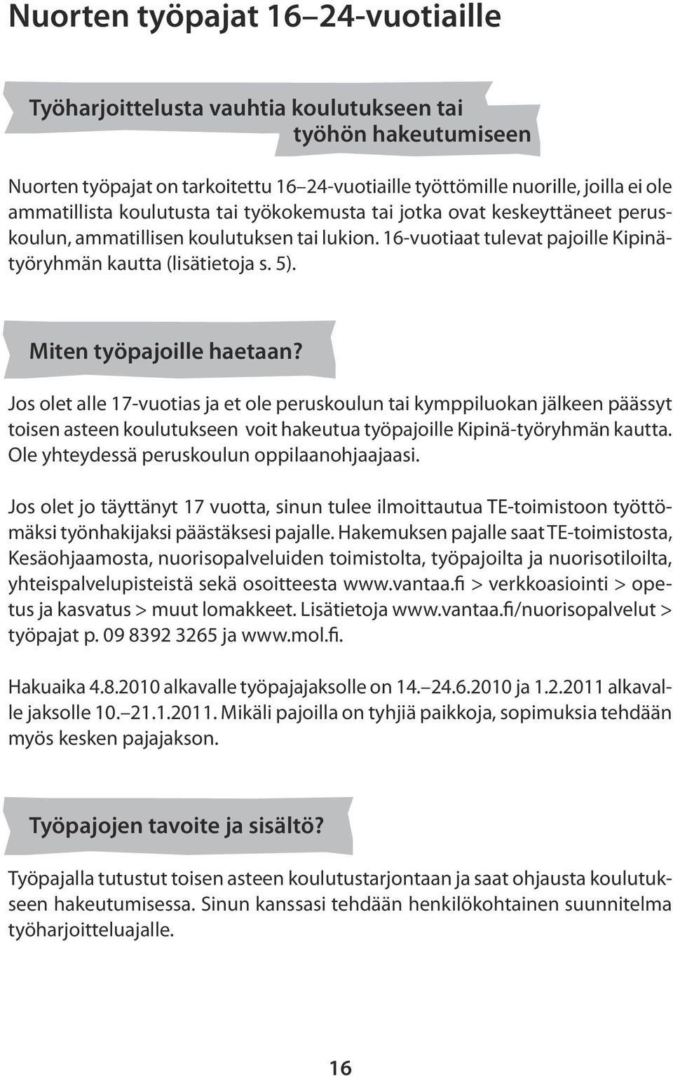 Miten työpajoille haetaan? Jos olet alle 17-vuotias ja et ole peruskoulun tai kymppiluokan jälkeen päässyt toisen asteen koulutukseen voit hakeutua työpajoille Kipinä-työryhmän kautta.