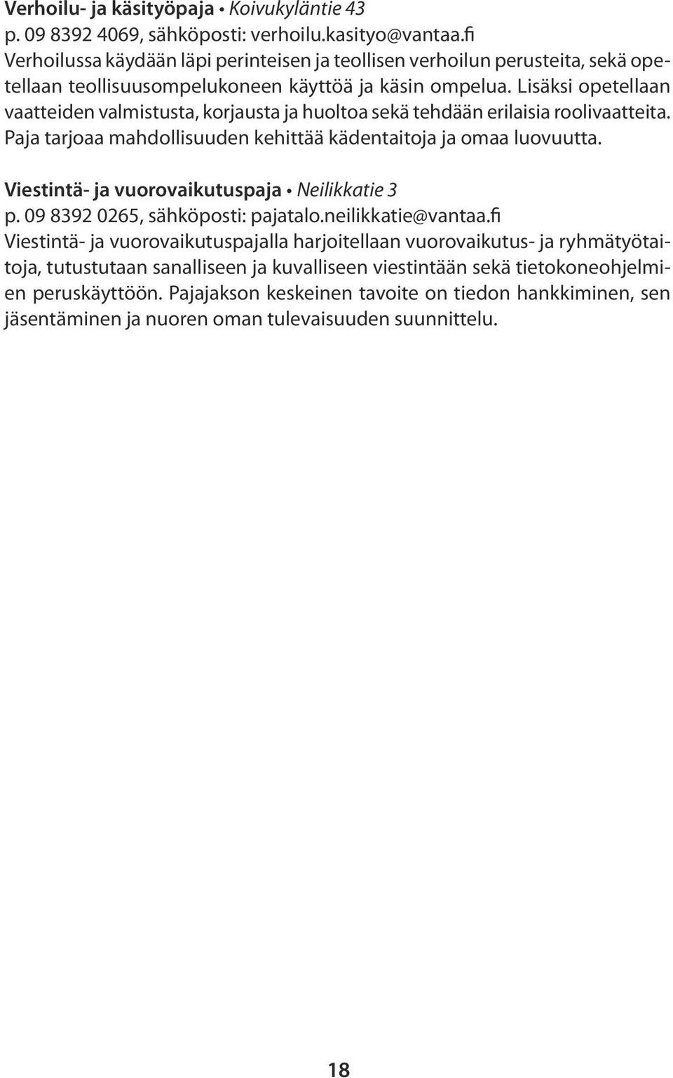 Lisäksi opetellaan vaatteiden valmistusta, korjausta ja huoltoa sekä tehdään erilaisia roolivaatteita. Paja tarjoaa mahdollisuuden kehittää kädentaitoja ja omaa luovuutta.