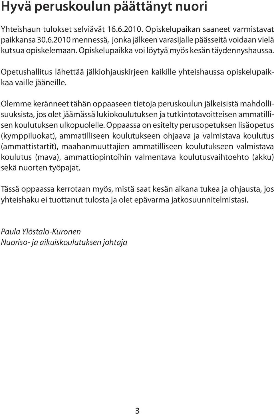 Olemme keränneet tähän oppaaseen tietoja peruskoulun jälkeisistä mahdollisuuksista, jos olet jäämässä lukiokoulutuksen ja tutkintotavoitteisen ammatillisen koulutuksen ulkopuolelle.