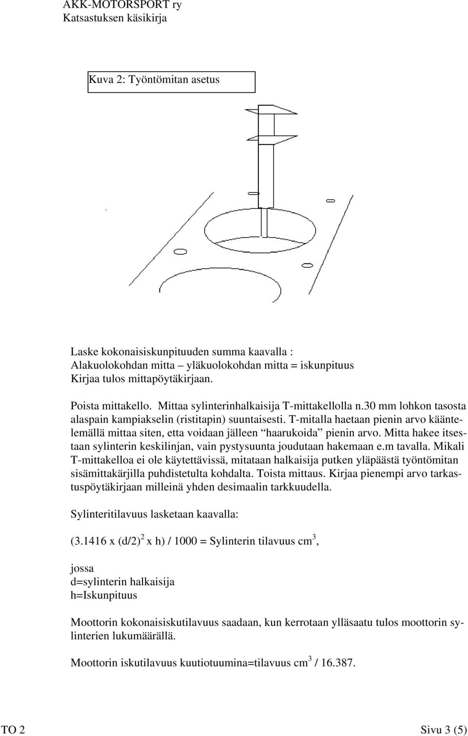 T-mitalla haetaan pienin arvo kääntelemällä mittaa siten, etta voidaan jälleen haarukoida pienin arvo. Mitta hakee itsestaan sylinterin keskilinjan, vain pystysuunta joudutaan hakemaan e.m tavalla.