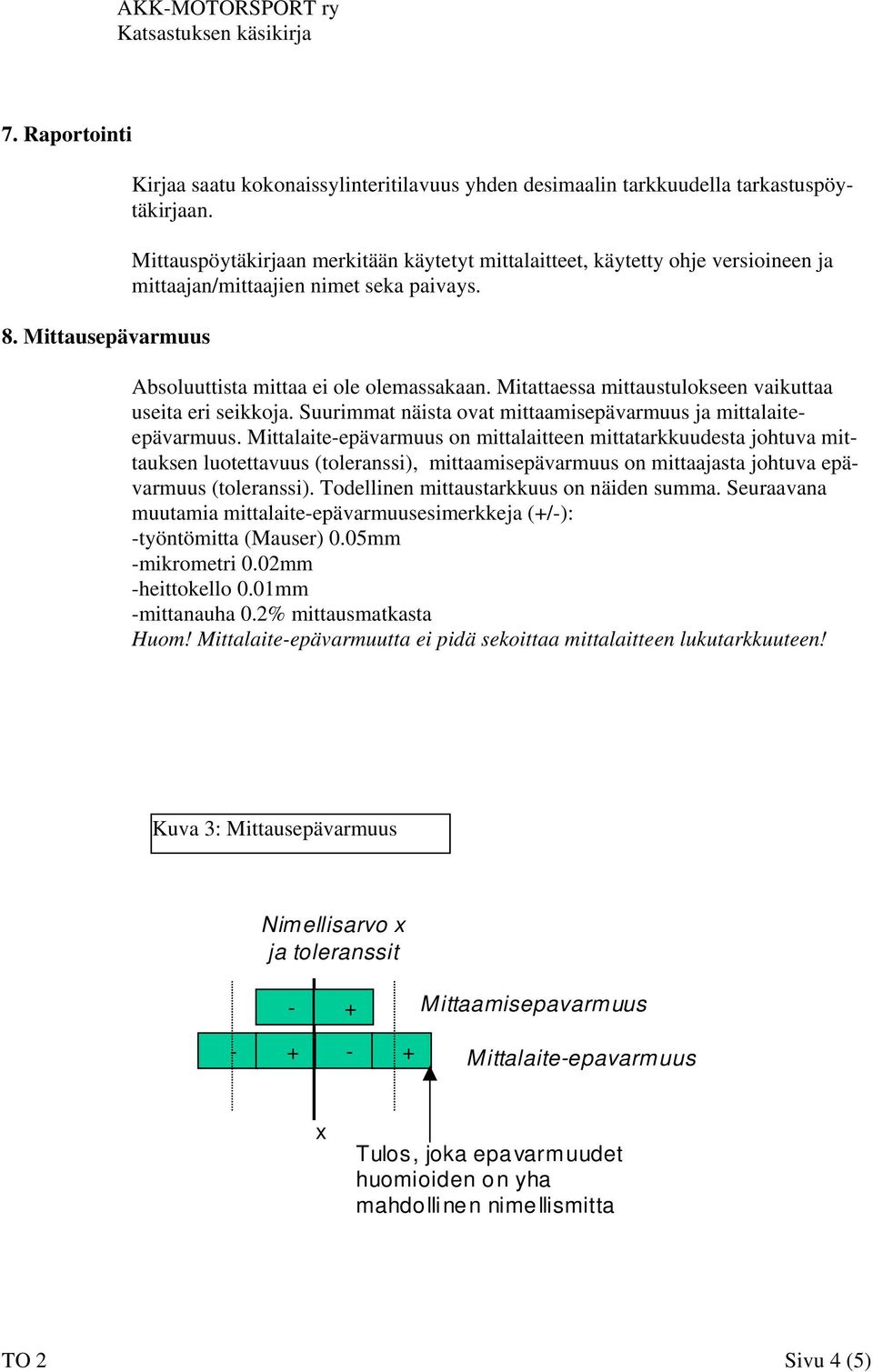 Mitattaessa mittaustulokseen vaikuttaa useita eri seikkoja. Suurimmat näista ovat mittaamisepävarmuus ja mittalaiteepävarmuus.