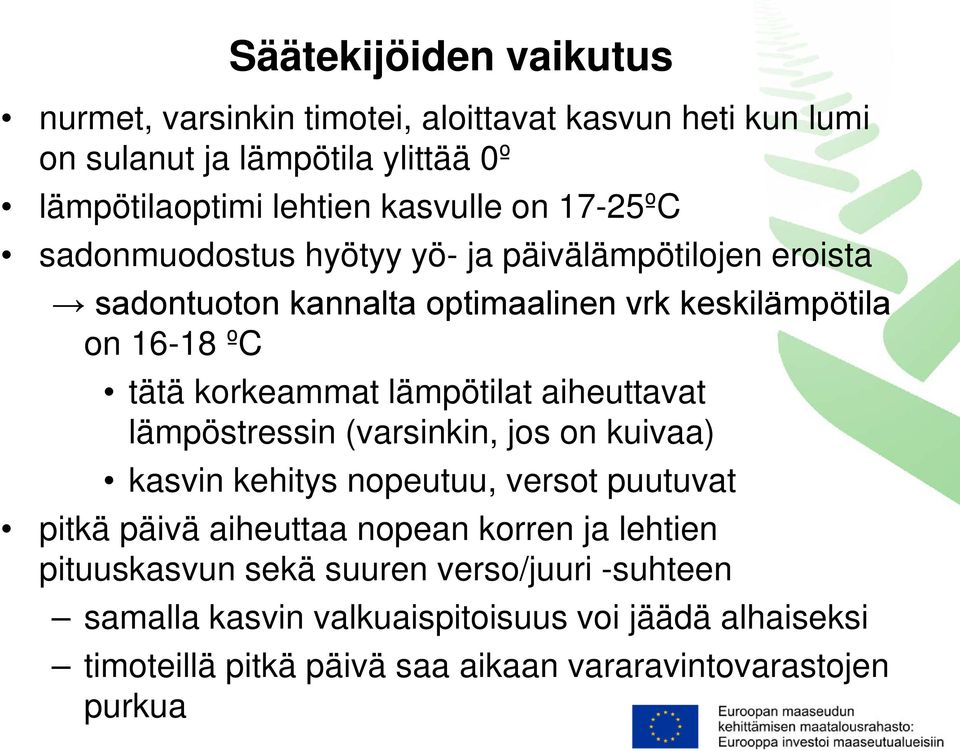 lämpötilat aiheuttavat lämpöstressin (varsinkin, jos on kuivaa) kasvin kehitys nopeutuu, versot puutuvat pitkä päivä aiheuttaa nopean korren ja lehtien