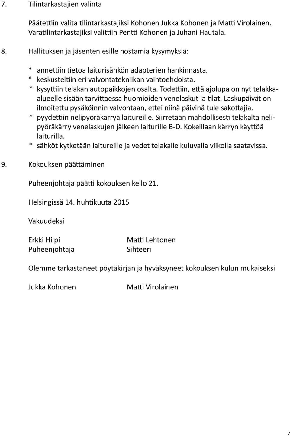 * kysyttiin telakan autopaikkojen osalta. Todettiin, että ajolupa on nyt telakkaalueelle sisään tarvittaessa huomioiden venelaskut ja tilat.