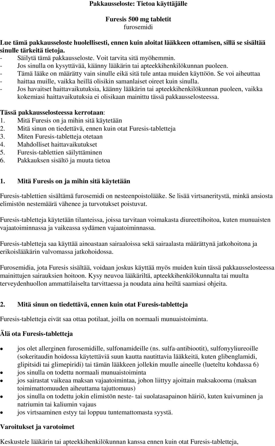 - Tämä lääke on määrätty vain sinulle eikä sitä tule antaa muiden käyttöön. Se voi aiheuttaa - haittaa muille, vaikka heillä olisikin samanlaiset oireet kuin sinulla.