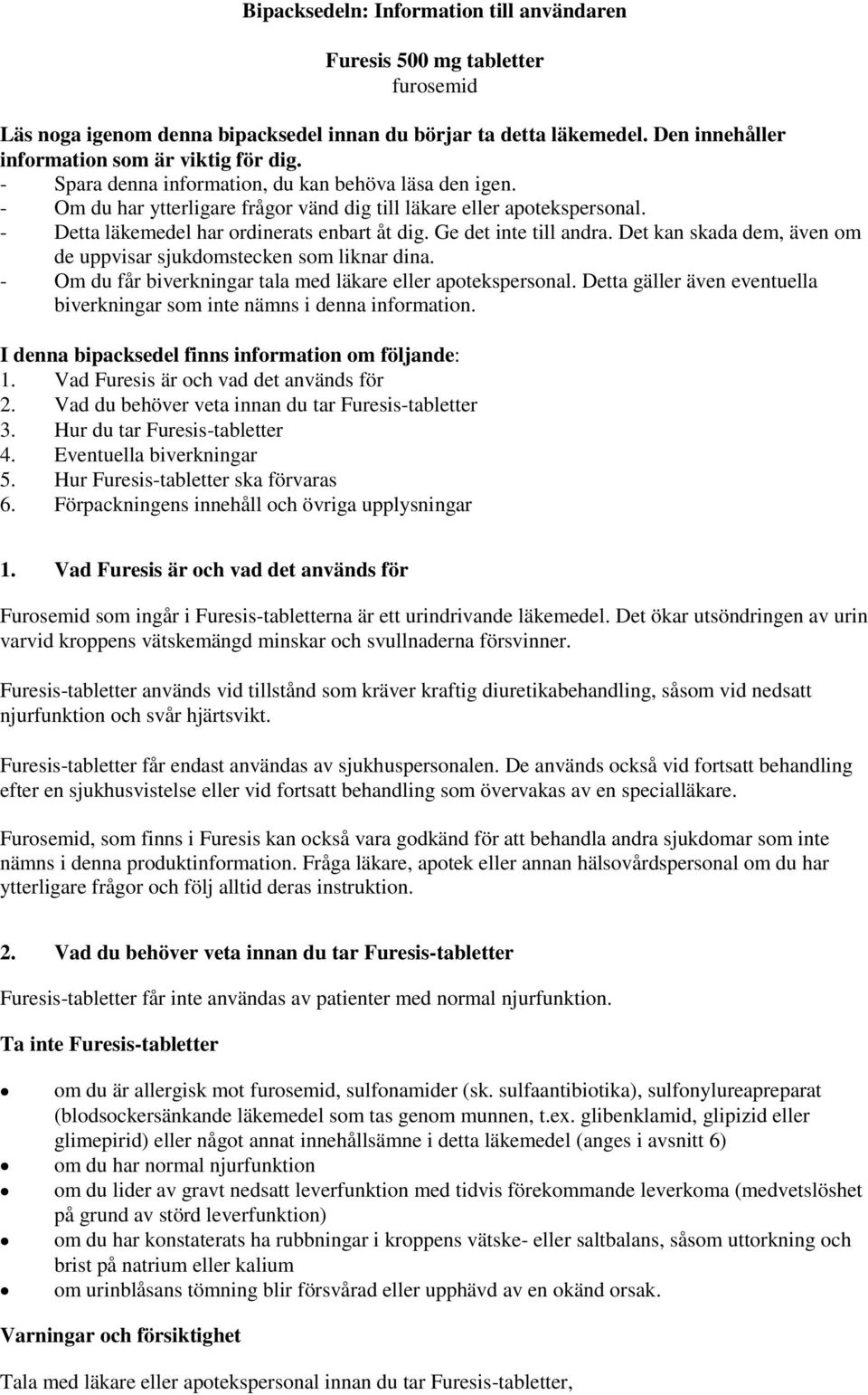 Ge det inte till andra. Det kan skada dem, även om de uppvisar sjukdomstecken som liknar dina. - Om du får biverkningar tala med läkare eller apotekspersonal.