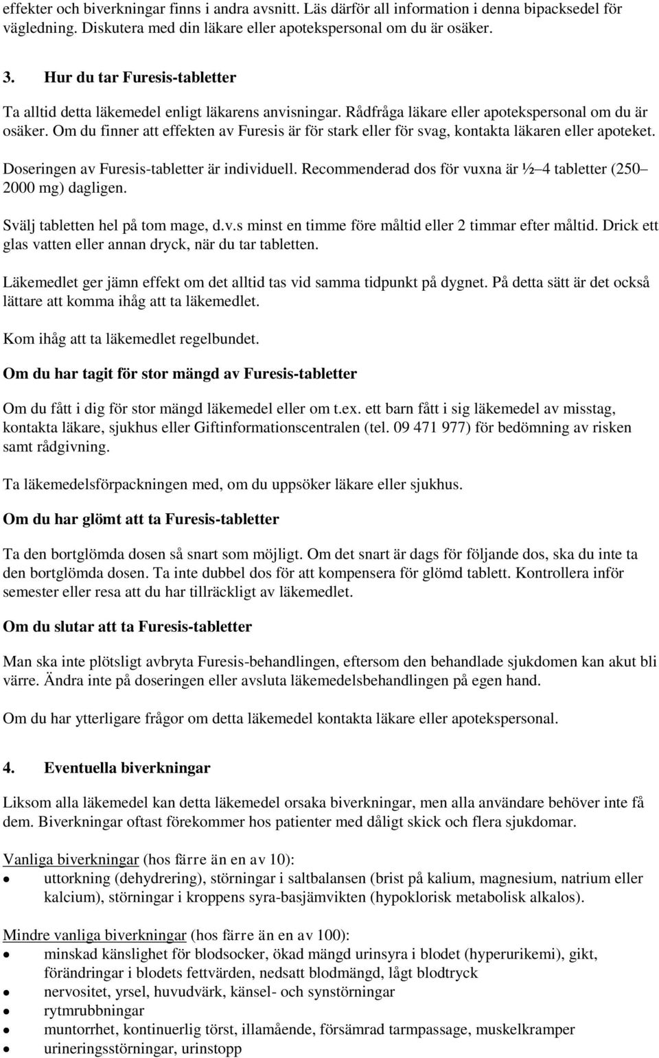 Om du finner att effekten av Furesis är för stark eller för svag, kontakta läkaren eller apoteket. Doseringen av Furesis-tabletter är individuell.