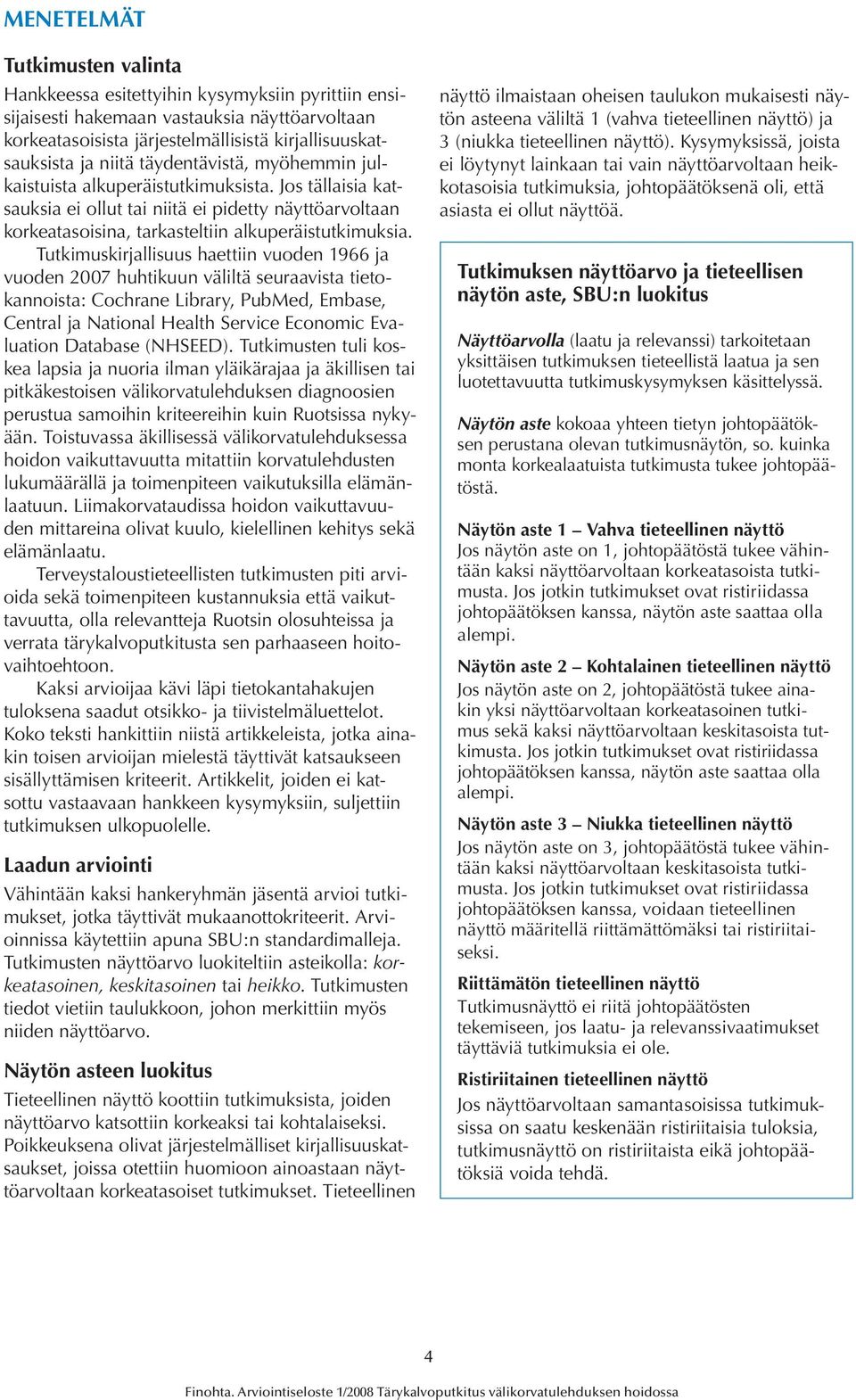 Tutkimuskirjallisuus haettiin vuoden 1966 ja vuoden 2007 huhtikuun väliltä seuraavista tietokannoista: Cochrane Library, PubMed, Embase, Central ja National Health Service Economic Evaluation