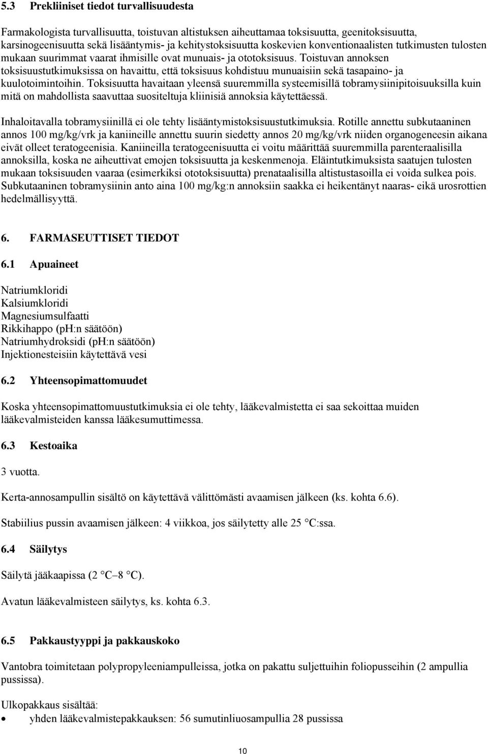 Toistuvan annoksen toksisuustutkimuksissa on havaittu, että toksisuus kohdistuu munuaisiin sekä tasapaino- ja kuulotoimintoihin.