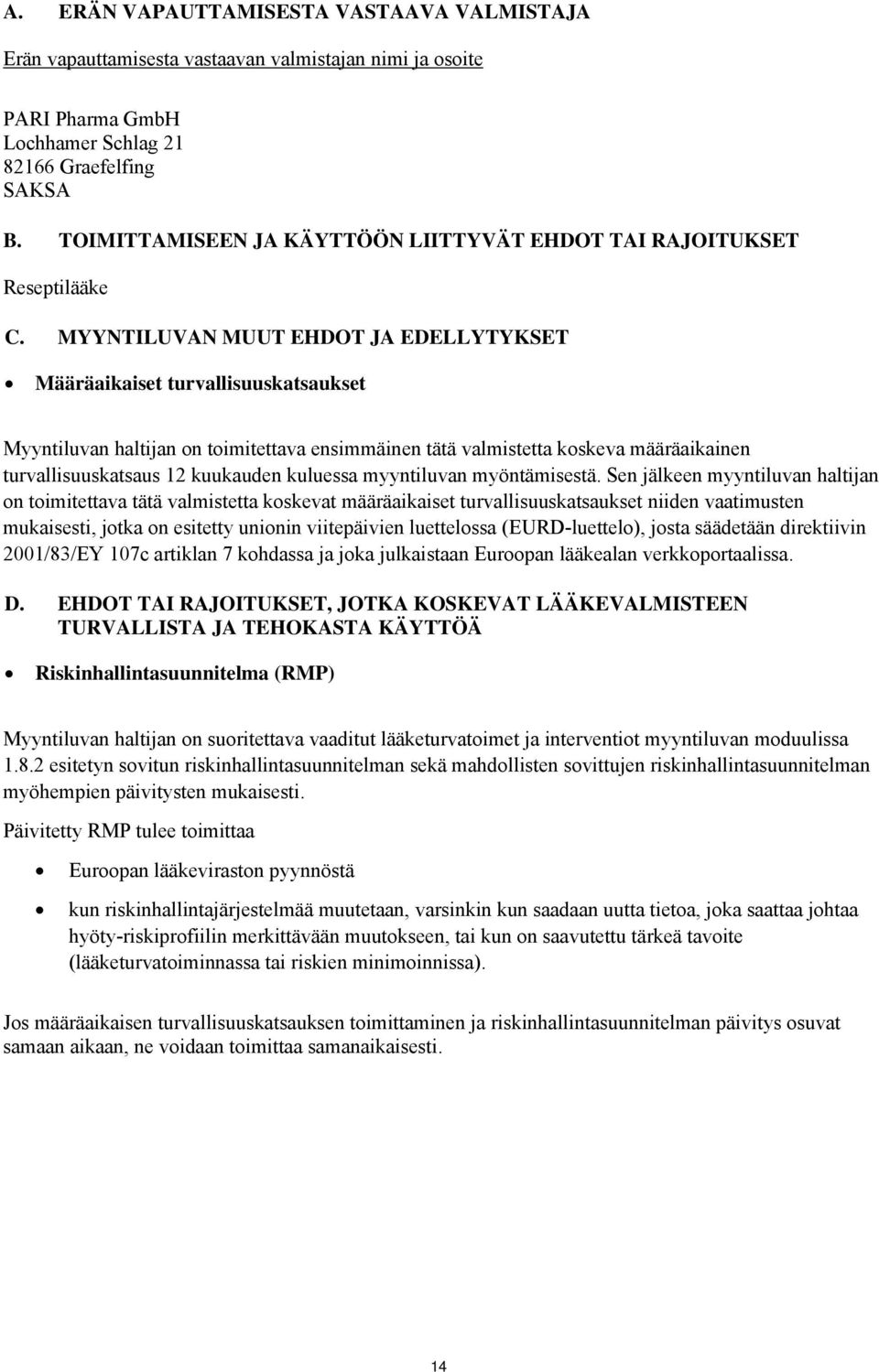 MYYNTILUVAN MUUT EHDOT JA EDELLYTYKSET Määräaikaiset turvallisuuskatsaukset Myyntiluvan haltijan on toimitettava ensimmäinen tätä valmistetta koskeva määräaikainen turvallisuuskatsaus 12 kuukauden