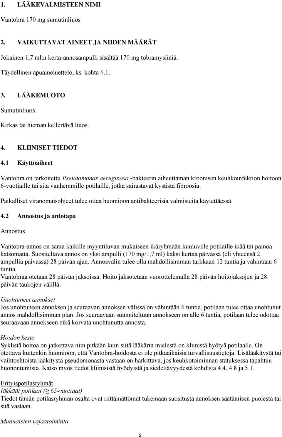 1 Käyttöaiheet Vantobra on tarkoitettu Pseudomonas aeruginosa -bakteerin aiheuttaman kroonisen keuhkoinfektion hoitoon 6-vuotiaille tai sitä vanhemmille potilaille, jotka sairastavat kystistä
