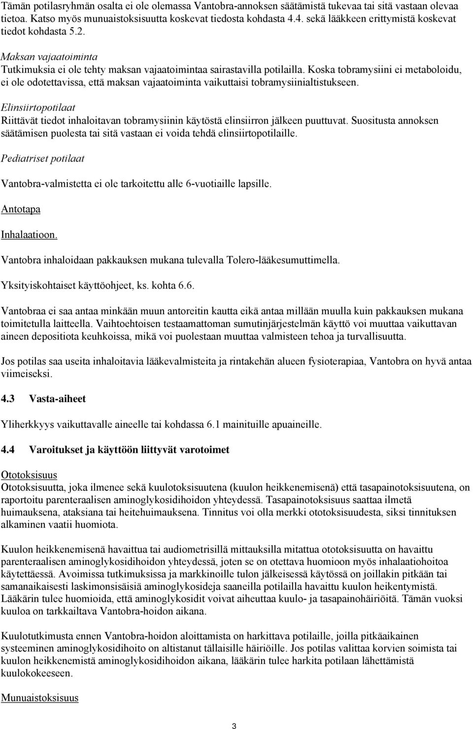 Koska tobramysiini ei metaboloidu, ei ole odotettavissa, että maksan vajaatoiminta vaikuttaisi tobramysiinialtistukseen.
