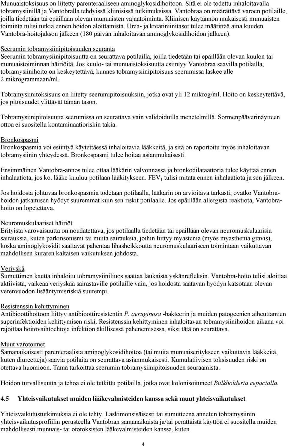Urea- ja kreatiniinitasot tulee määrittää aina kuuden Vantobra-hoitojakson jälkeen (180 päivän inhaloitavan aminoglykosidihoidon jälkeen).