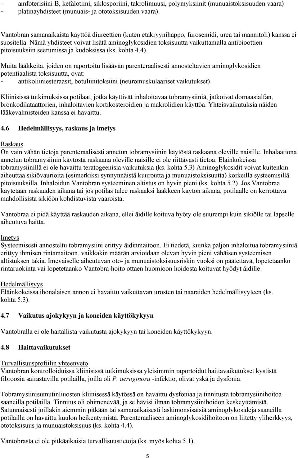 Nämä yhdisteet voivat lisätä aminoglykosidien toksisuutta vaikuttamalla antibioottien pitoisuuksiin seerumissa ja kudoksissa (ks. kohta 4.4).
