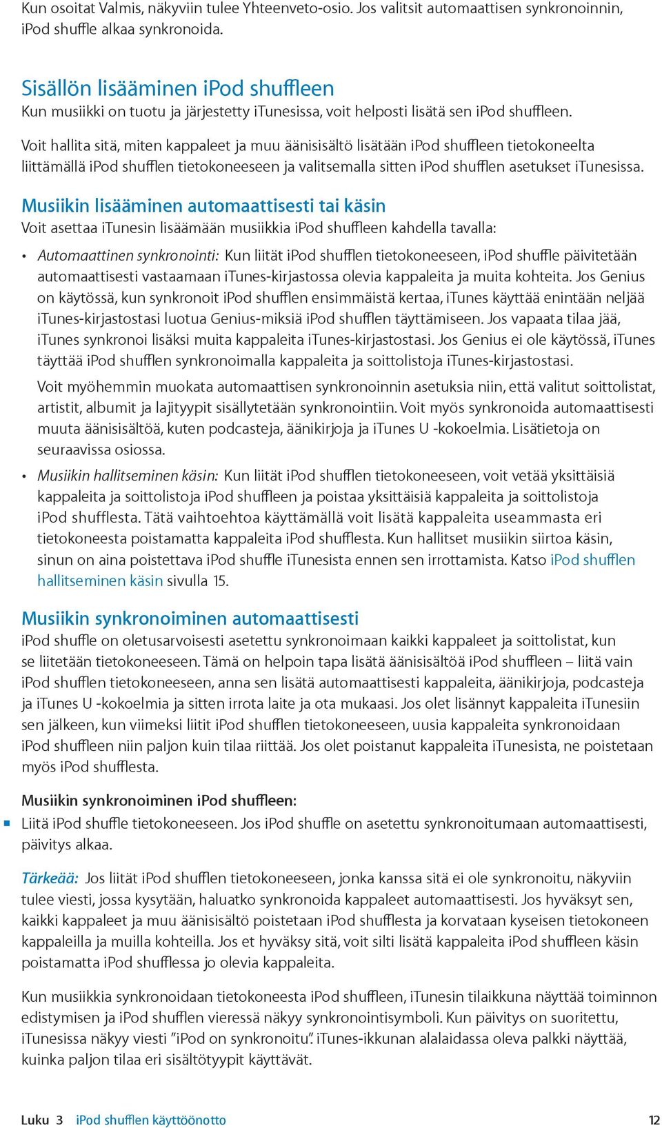 Voit hallita sitä, miten kappaleet ja muu äänisisältö lisätään ipod shuffleen tietokoneelta liittämällä ipod shufflen tietokoneeseen ja valitsemalla sitten ipod shufflen asetukset itunesissa.