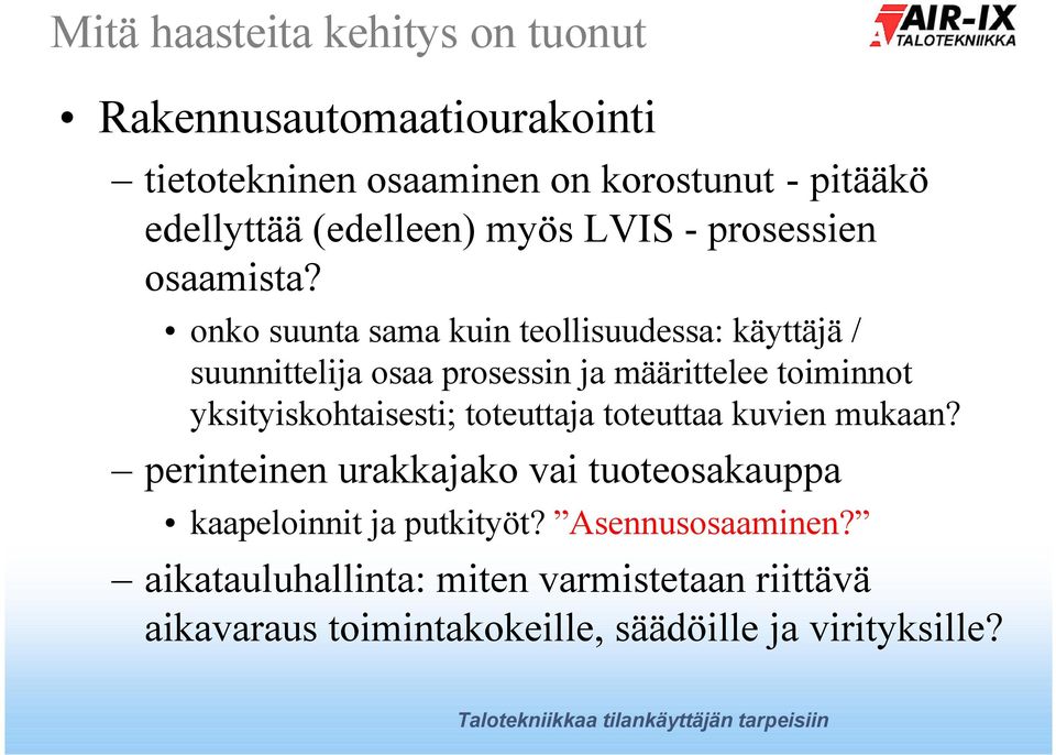 onko suunta sama kuin teollisuudessa: käyttäjä / suunnittelija osaa prosessin ja määrittelee toiminnot yksityiskohtaisesti;