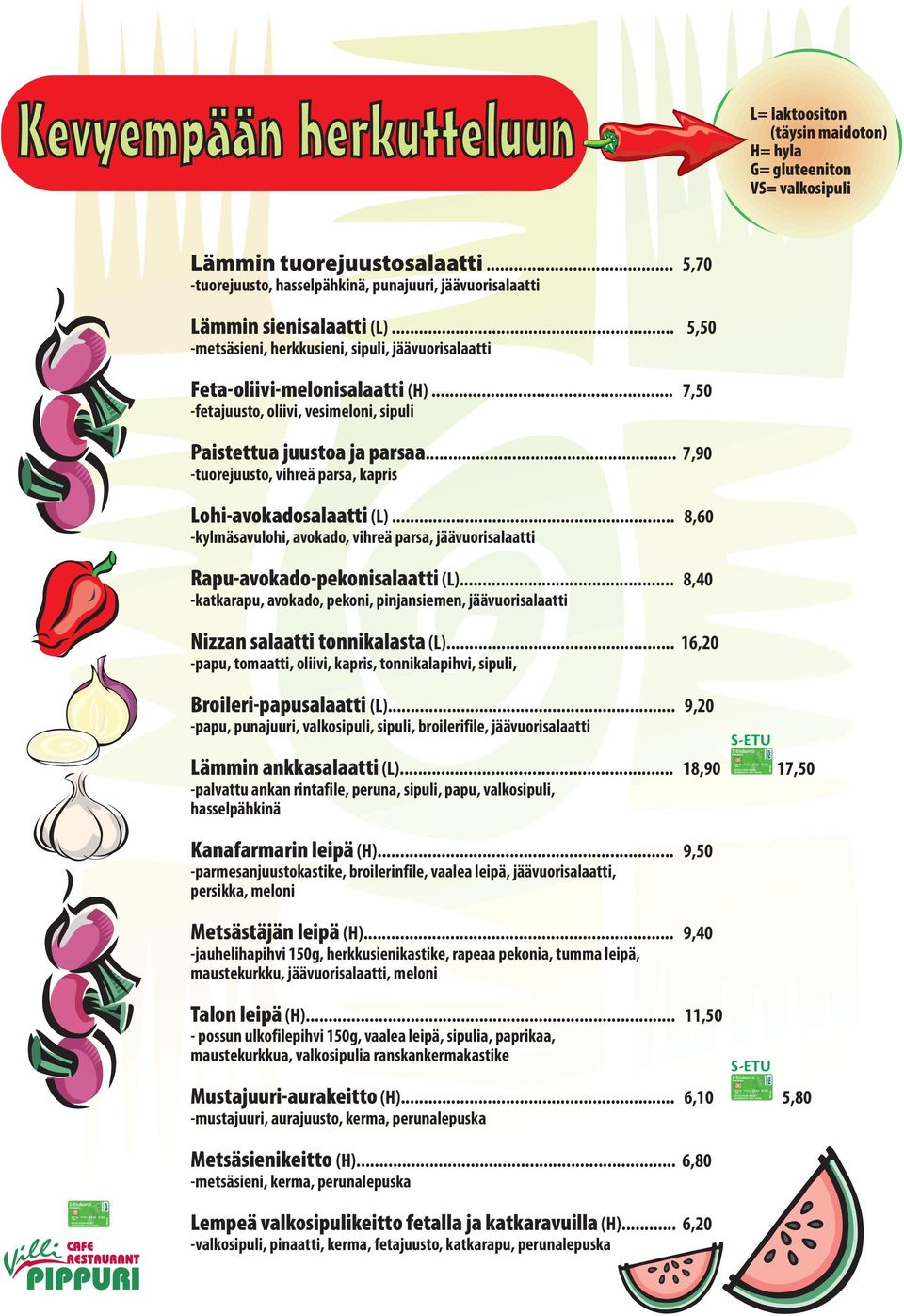 .. 7,90 -tuorejuusto, vihreä parsa, kapris Lohi-avokadosalaatti (L)... 8,60 -kylmäsavulohi, avokado, vihreä parsa, jäävuorisalaatti Rapu-avokado-pekonisalaatti (L).