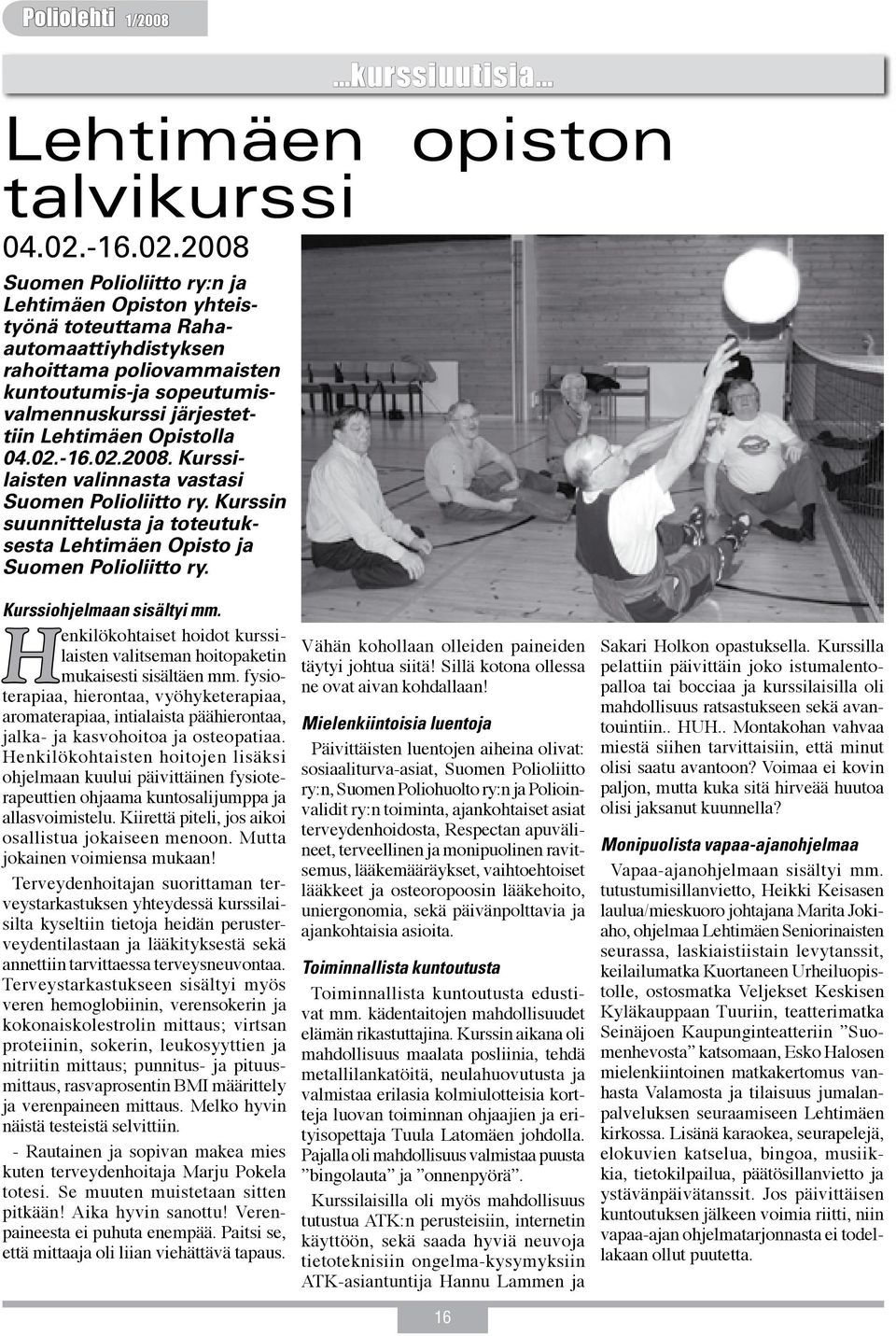 2008 Suomen Polioliitto ry:n ja Lehtimäen Opiston yhteistyönä toteuttama Rahaautomaattiyhdistyksen rahoittama poliovammaisten kuntoutumis-ja sopeutumisvalmennuskurssi järjestettiin Lehtimäen