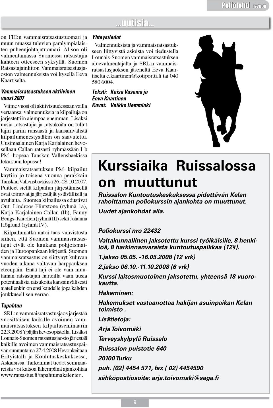 Vammaisratsastuksen aktiivinen vuosi 2007 Viime vuosi oli aktiivisuudessaan vailla vertaansa: valmennuksia ja kilpailuja on järjestettiin aiempaa enemmän.