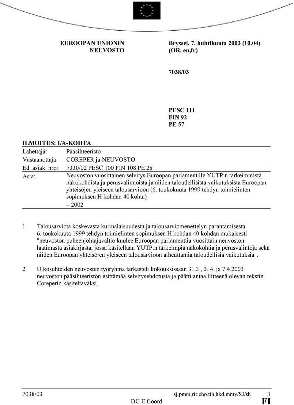 yhteisöjen yleiseen talousarvioon (6. toukokuuta 1999 tehdyn toimielinten sopimuksen H kohdan 40 kohta) 2002 1. Talousarviota koskevasta kurinalaisuudesta ja talousarviomenettelyn parantamisesta 6.