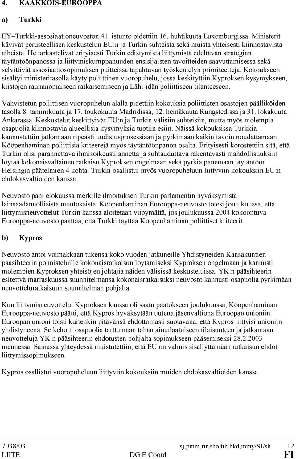 He tarkastelivat erityisesti Turkin edistymistä liittymistä edeltävän strategian täytäntöönpanossa ja liittymiskumppanuuden ensisijaisten tavoitteiden saavuttamisessa sekä selvittivät