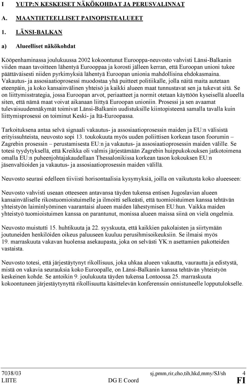 Euroopan unioni tukee päättäväisesti niiden pyrkimyksiä lähentyä Euroopan unionia mahdollisina ehdokasmaina.