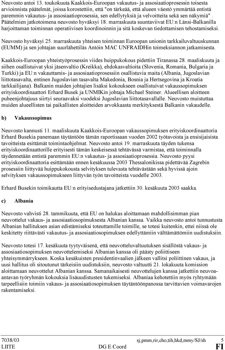 assosiaatioprosessia, sen edellytyksiä ja velvoitteita sekä sen näkymiä". Päätelmien jatkotoimena neuvosto hyväksyi 18.