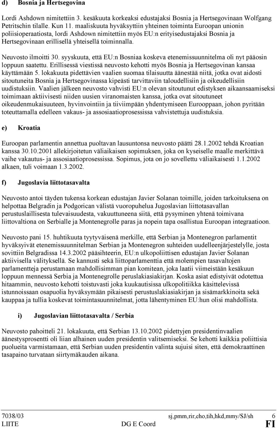 Neuvosto ilmoitti 30. syyskuuta, että EU:n Bosniaa koskeva etenemissuunnitelma oli nyt pääosin loppuun saatettu.