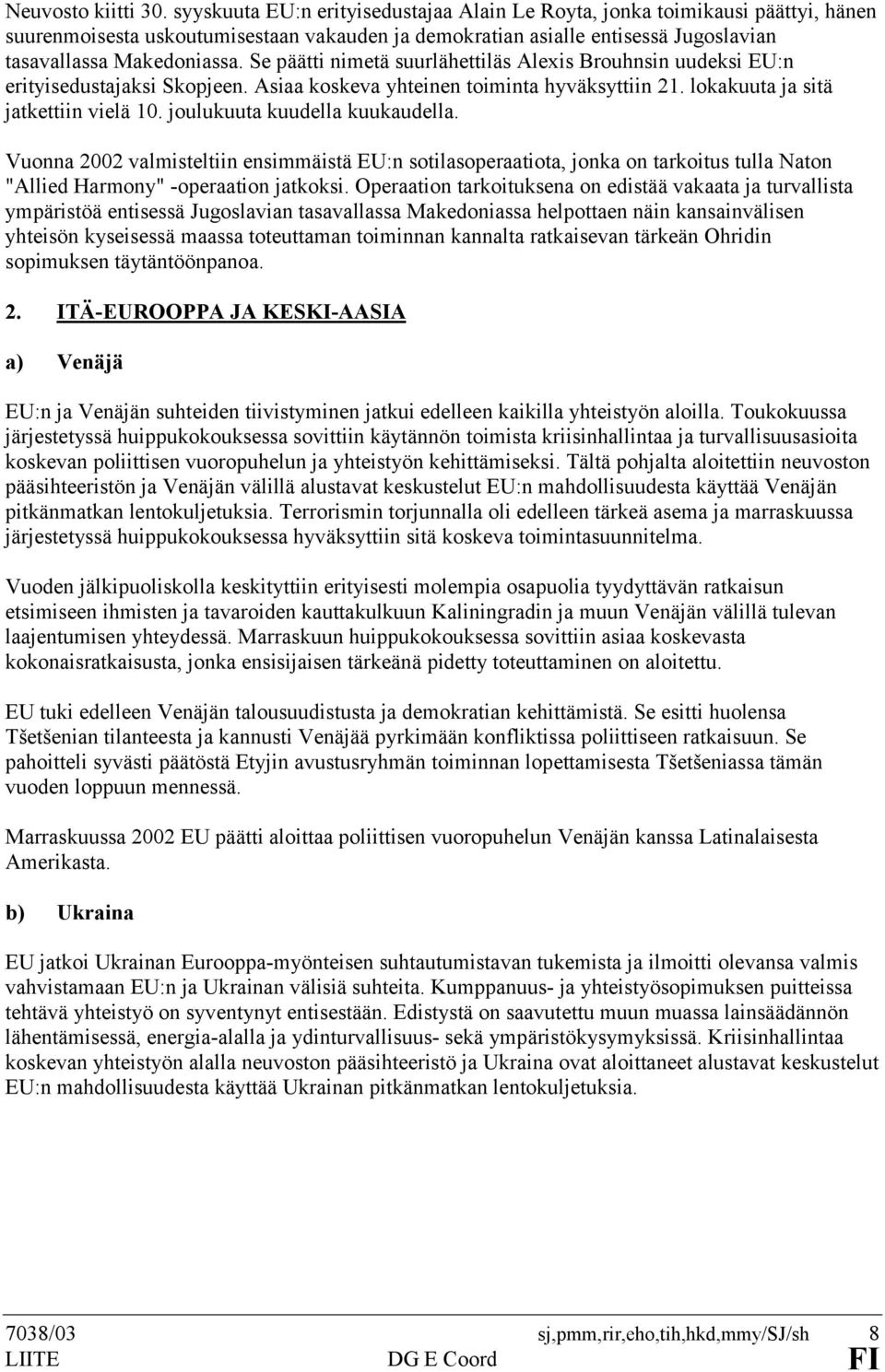 Se päätti nimetä suurlähettiläs Alexis Brouhnsin uudeksi EU:n erityisedustajaksi Skopjeen. Asiaa koskeva yhteinen toiminta hyväksyttiin 21. lokakuuta ja sitä jatkettiin vielä 10.