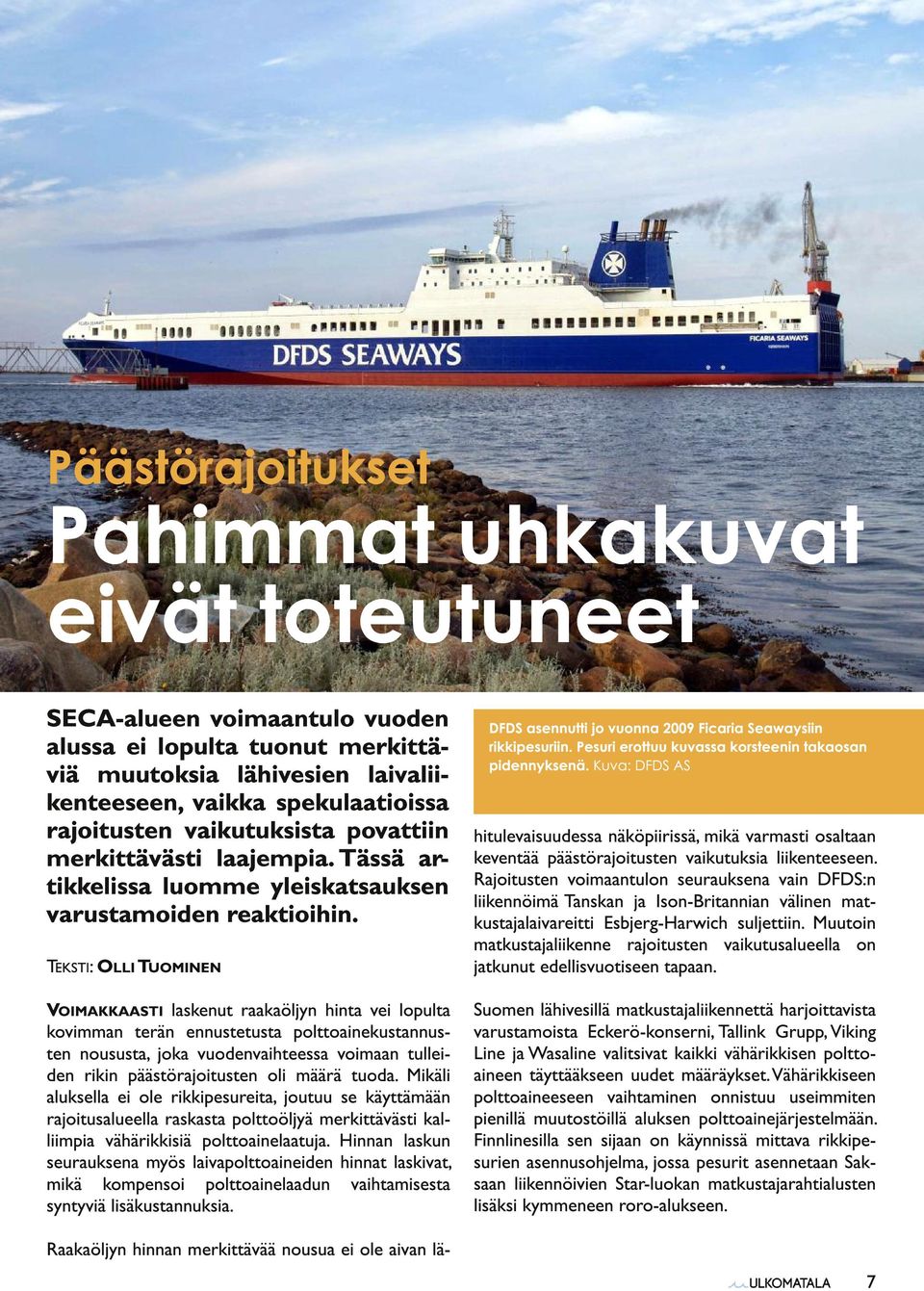 TEKSTI : O LLI TUOMINEN DFDS asennutti jo vuonna 2009 Ficaria Seawaysiin rikkipesuriin. Pesuri erottuu kuvassa korsteenin takaosan pidennyksenä.