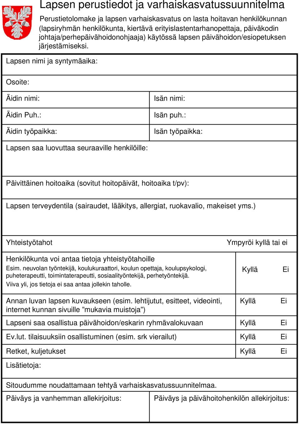 : Isän työpaikka: Lapsen saa luovuttaa seuraaville henkilöille: Päivittäinen hoitoaika (sovitut hoitopäivät, hoitoaika t/pv): Lapsen terveydentila (sairaudet, lääkitys, allergiat, ruokavalio,