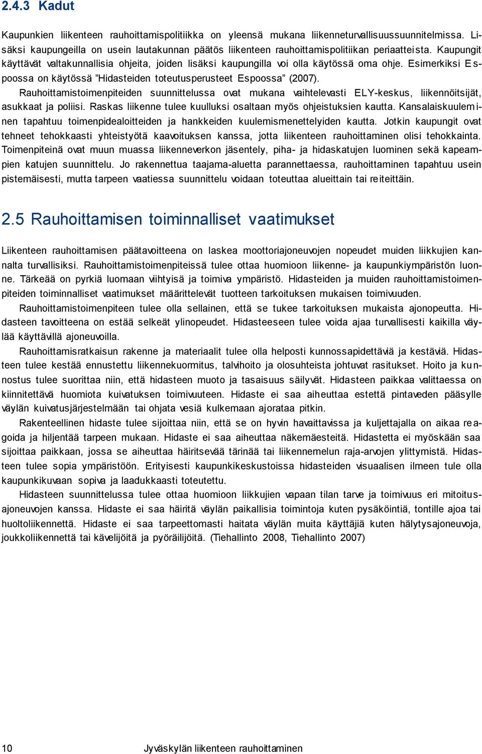 Esimerkiksi E s- poossa on käytössä Hidasteiden toteutusperusteet Espoossa (2007). Rauhoittamistoimenpiteiden suunnittelussa ovat mukana vaihtelevasti ELY-keskus, liikennöitsijät, asukkaat ja poliisi.