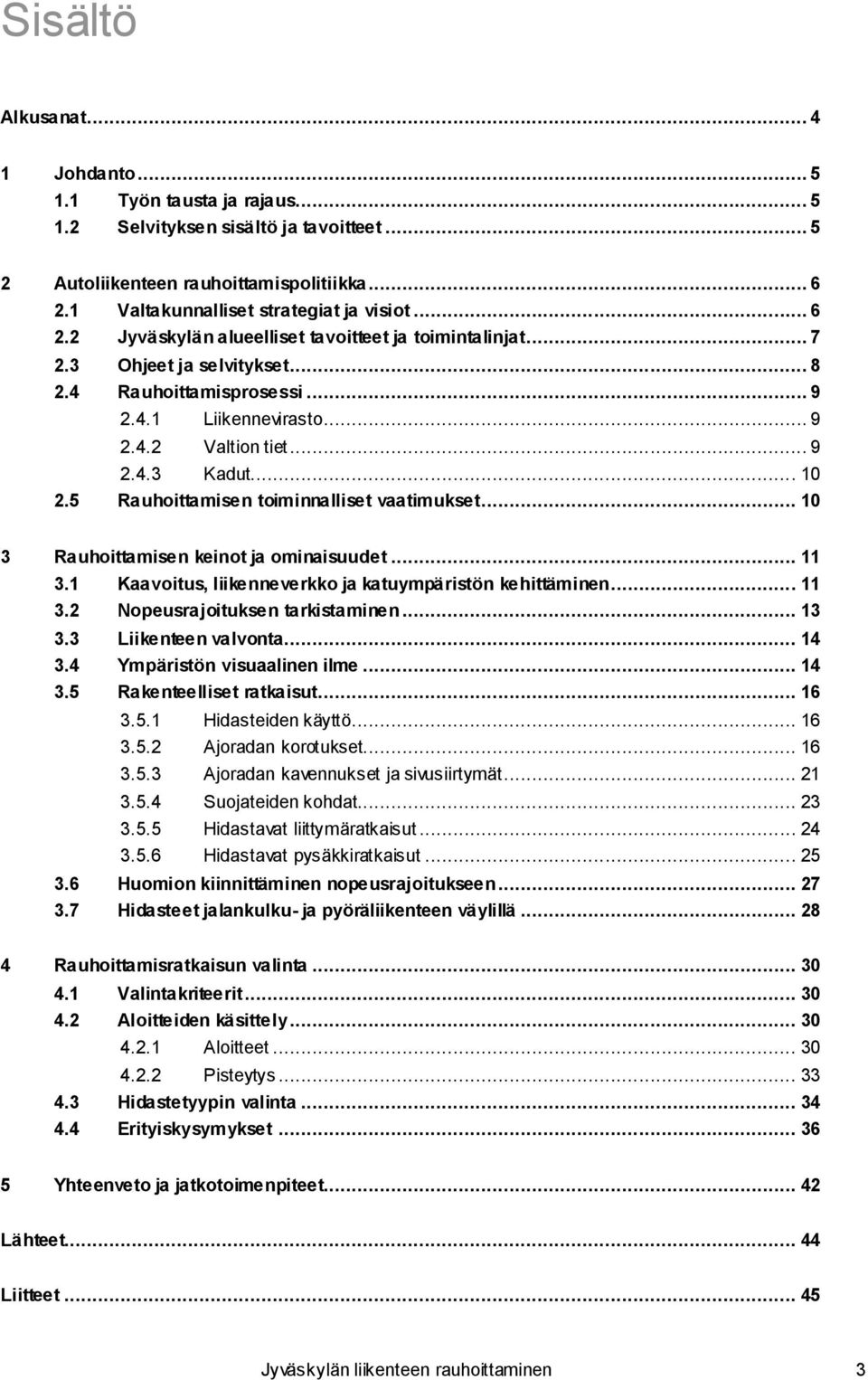 5 Rauhoittamisen toiminnalliset vaatimukset... 10 3 Rauhoittamisen keinot ja ominaisuudet... 11 3.1 Kaavoitus, liikenneverkko ja katuympäristön kehittäminen... 11 3.2 Nopeusrajoituksen tarkistaminen.