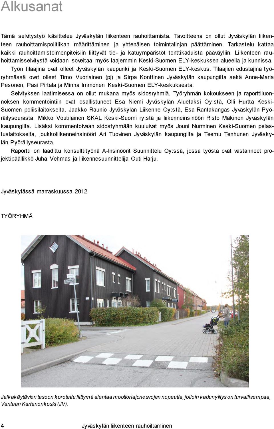 Liikenteen rauhoittamisselvitystä voidaan soveltaa myös laajemmin Keski-Suomen ELY-keskuksen alueella ja kunnissa. Työn tilaajina ovat olleet Jyväskylän kaupunki ja Keski-Suomen ELY-keskus.
