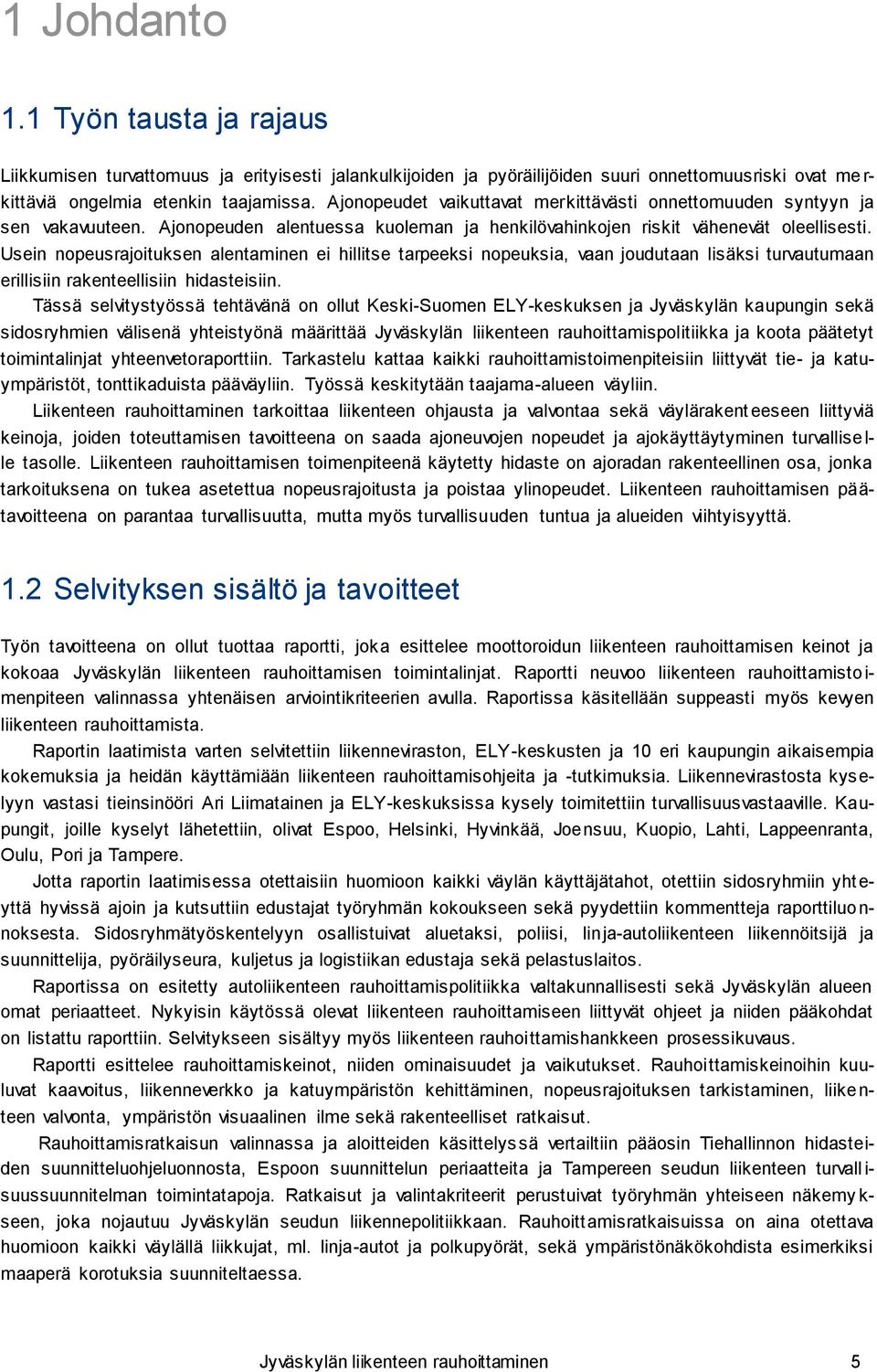 Usein nopeusrajoituksen alentaminen ei hillitse tarpeeksi nopeuksia, vaan joudutaan lisäksi turvautumaan erillisiin rakenteellisiin hidasteisiin.