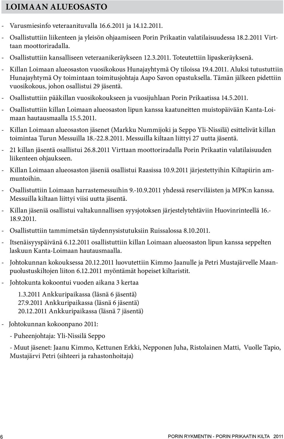 Tämän jälkeen pidettiin vuosikokous, johon osallistui 29 jäsentä. - Osallistuttiin pääkillan vuosikokoukseen ja vuosijuhlaan Porin Prikaatissa 14.5.2011.