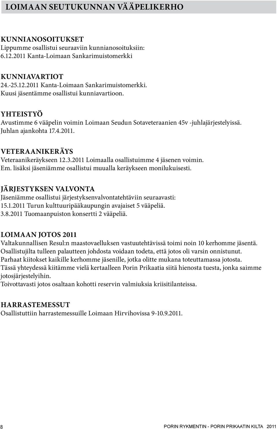 2011 Loimaalla osallistuimme 4 jäsenen voimin. Em. lisäksi jäseniämme osallistui muualla keräykseen monilukuisesti.