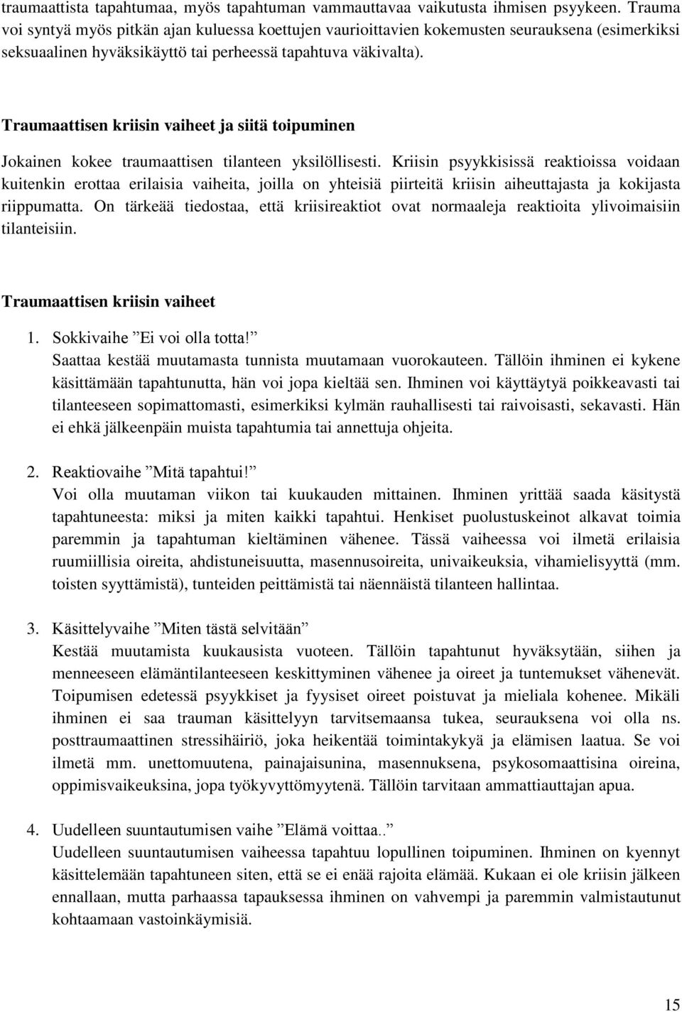 Traumaattisen kriisin vaiheet ja siitä toipuminen Jokainen kokee traumaattisen tilanteen yksilöllisesti.