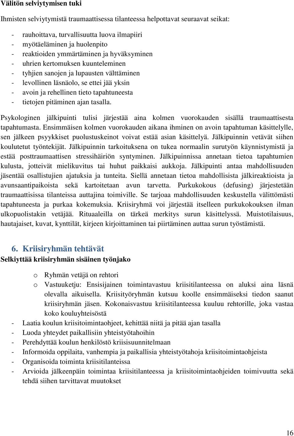 tietojen pitäminen ajan tasalla. Psykologinen jälkipuinti tulisi järjestää aina kolmen vuorokauden sisällä traumaattisesta tapahtumasta.