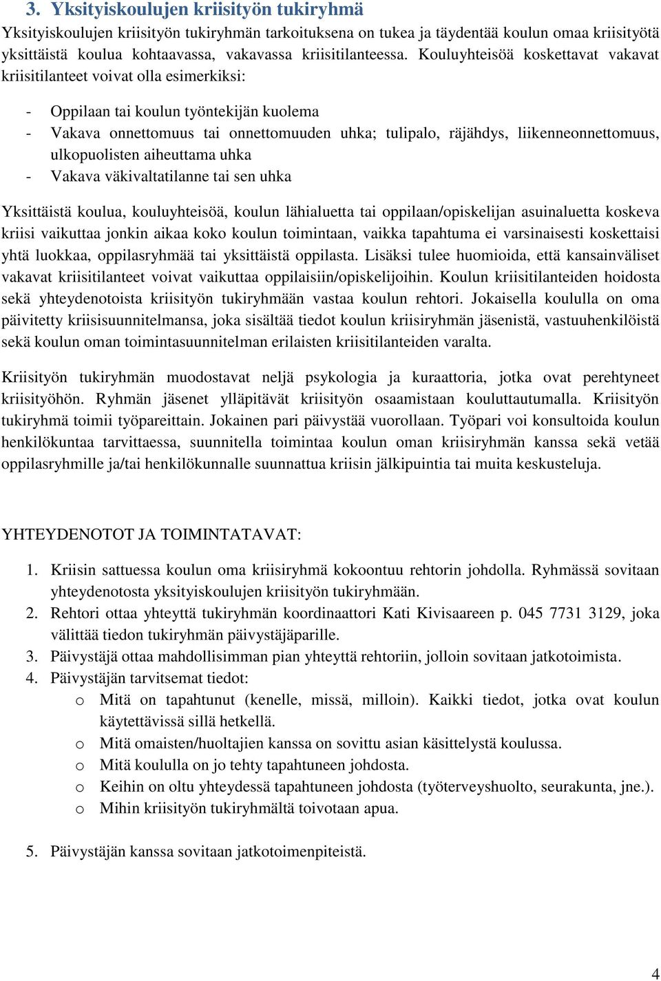 liikenneonnettomuus, ulkopuolisten aiheuttama uhka - Vakava väkivaltatilanne tai sen uhka Yksittäistä koulua, kouluyhteisöä, koulun lähialuetta tai oppilaan/opiskelijan asuinaluetta koskeva kriisi