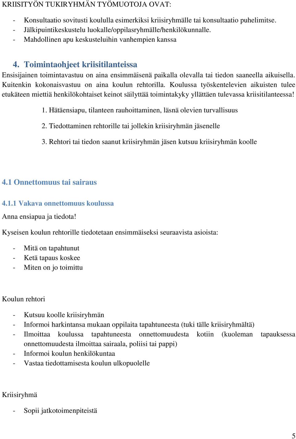 Kuitenkin kokonaisvastuu on aina koulun rehtorilla. Koulussa työskentelevien aikuisten tulee etukäteen miettiä henkilökohtaiset keinot säilyttää toimintakyky yllättäen tulevassa kriisitilanteessa! 1.