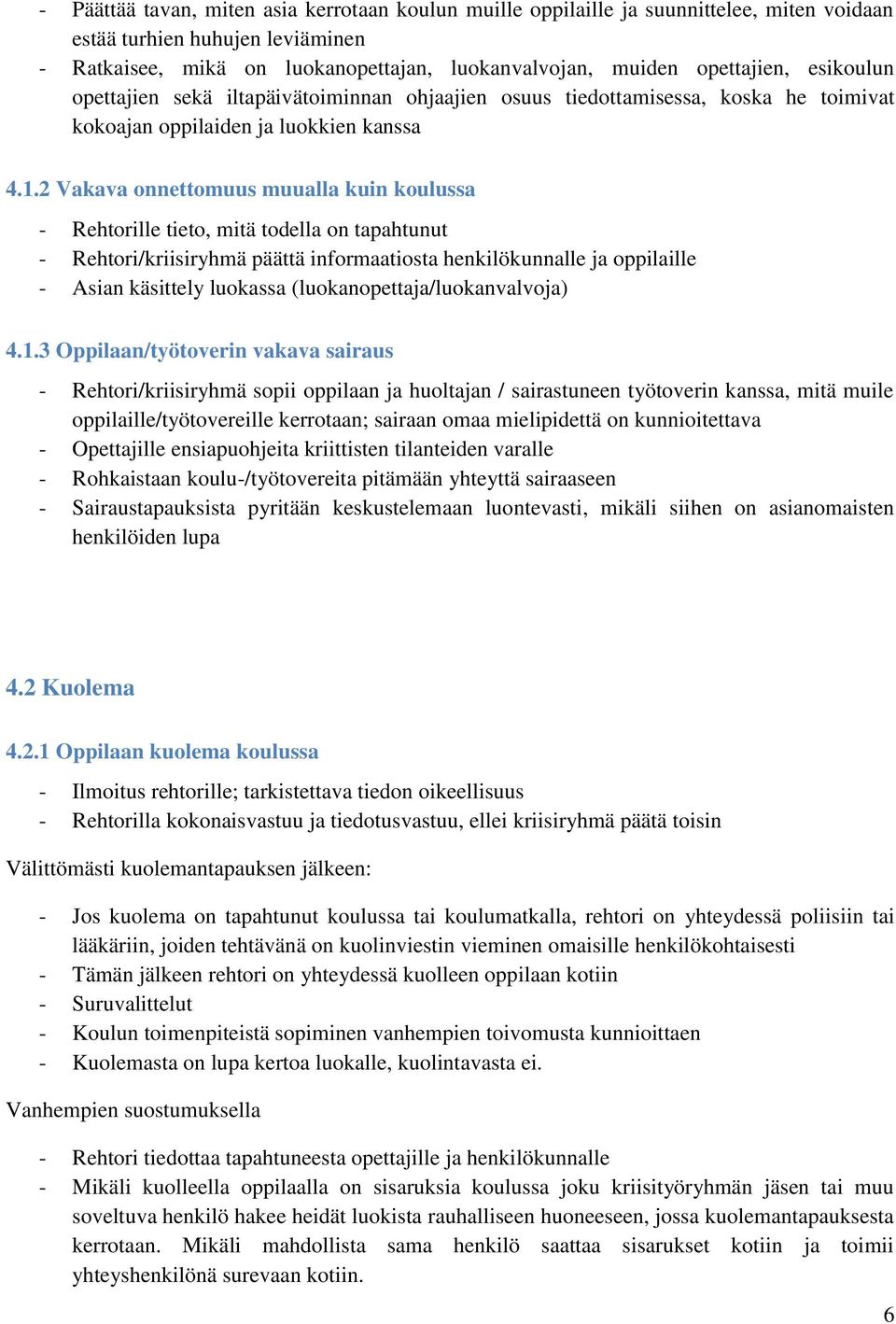 2 Vakava onnettomuus muualla kuin koulussa - Rehtorille tieto, mitä todella on tapahtunut - Rehtori/kriisiryhmä päättä informaatiosta henkilökunnalle ja oppilaille - Asian käsittely luokassa