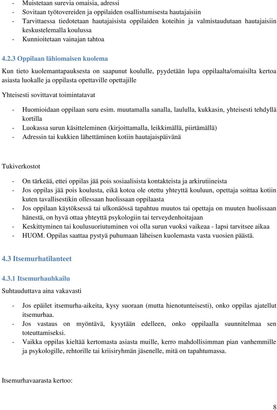 3 Oppilaan lähiomaisen kuolema Kun tieto kuolemantapauksesta on saapunut koululle, pyydetään lupa oppilaalta/omaisilta kertoa asiasta luokalle ja oppilasta opettaville opettajille Yhteisesti