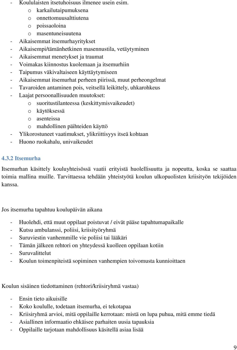 traumat - Voimakas kiinnostus kuolemaan ja itsemurhiin - Taipumus väkivaltaiseen käyttäytymiseen - Aikaisemmat itsemurhat perheen piirissä, muut perheongelmat - Tavaroiden antaminen pois, veitsellä