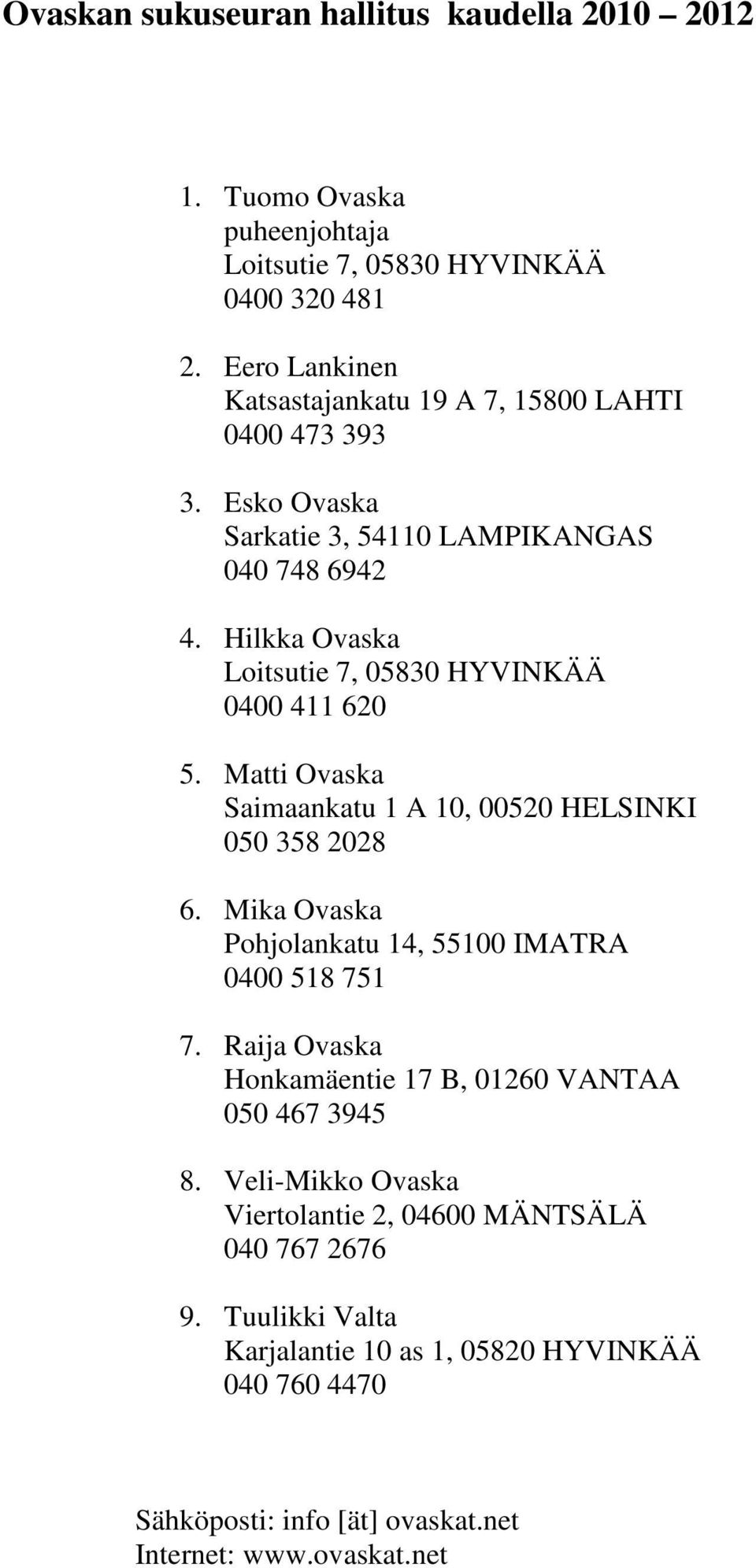 Hilkka Ovaska Loitsutie 7, 05830 HYVINKÄÄ 0400 411 620 5. Matti Ovaska Saimaankatu 1 A 10, 00520 HELSINKI 050 358 2028 6.