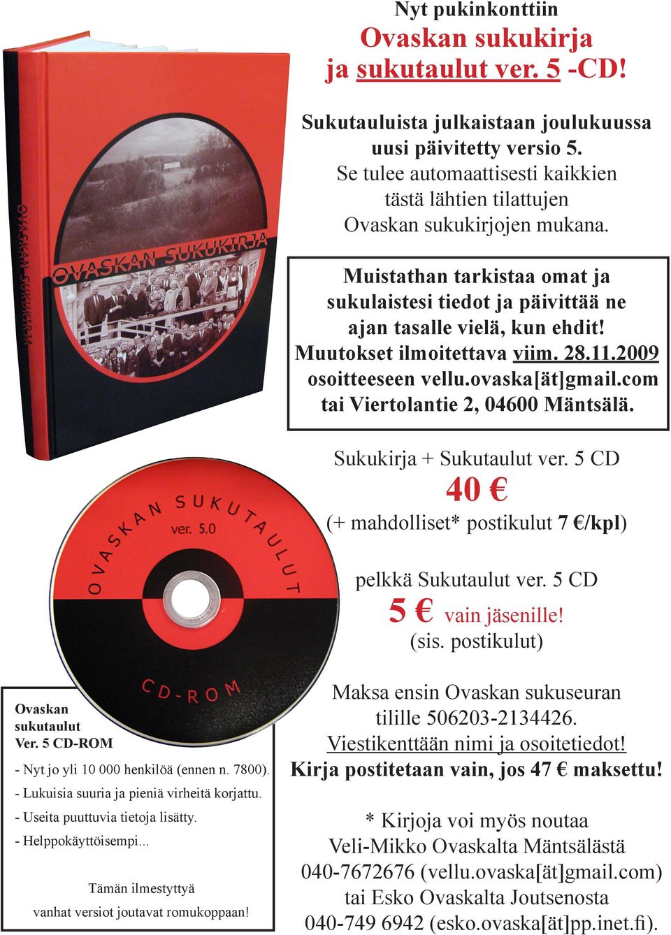 Muutokset ilmoitettava viim. 28.11.2009 osoitteeseen vellu.ovaska[ät]gmail.com tai Viertolantie 2, 04600 Mäntsälä. Sukukirja + Sukutaulut ver.