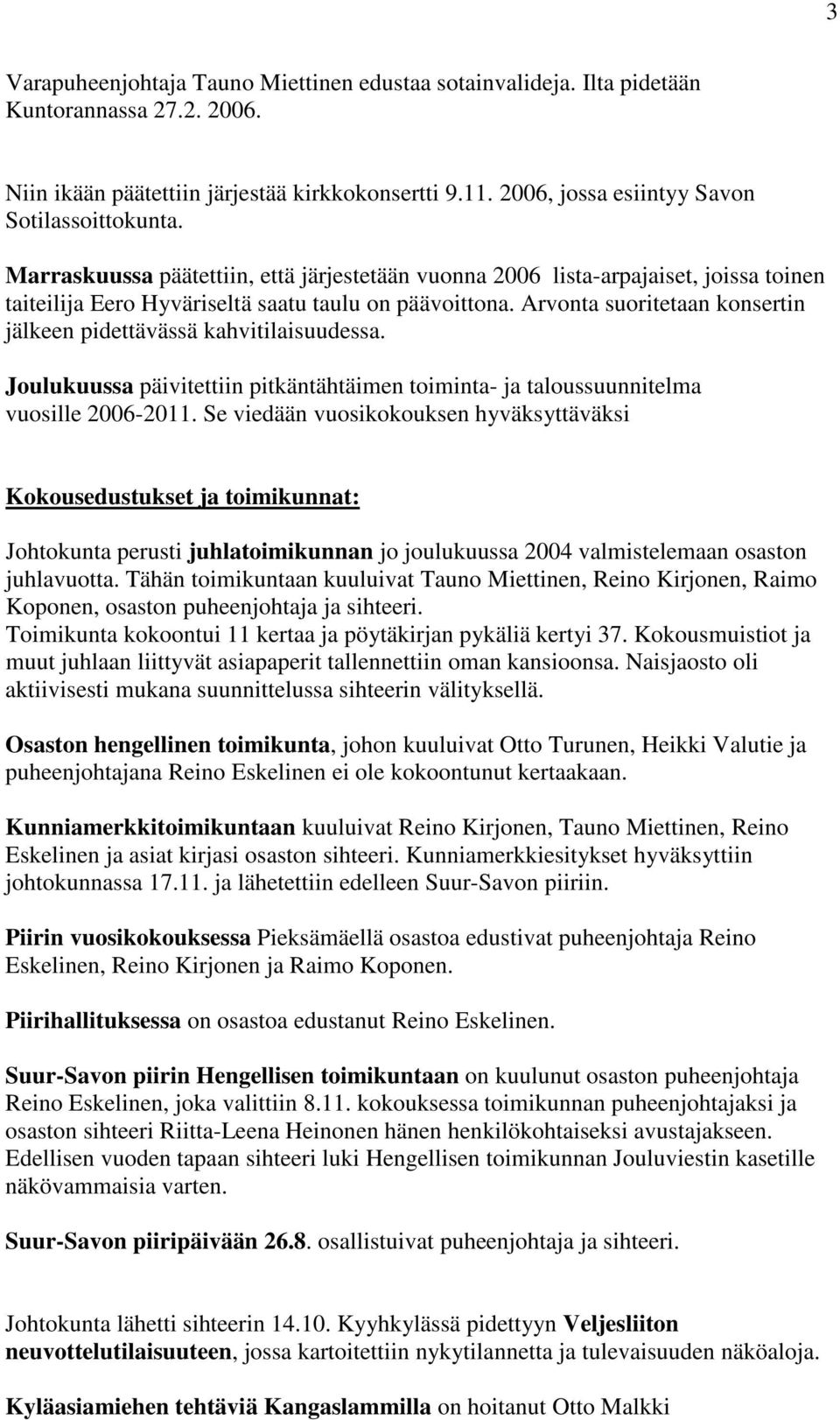 Arvonta suoritetaan konsertin jälkeen pidettävässä kahvitilaisuudessa. Joulukuussa päivitettiin pitkäntähtäimen toiminta- ja taloussuunnitelma vuosille 2006-2011.