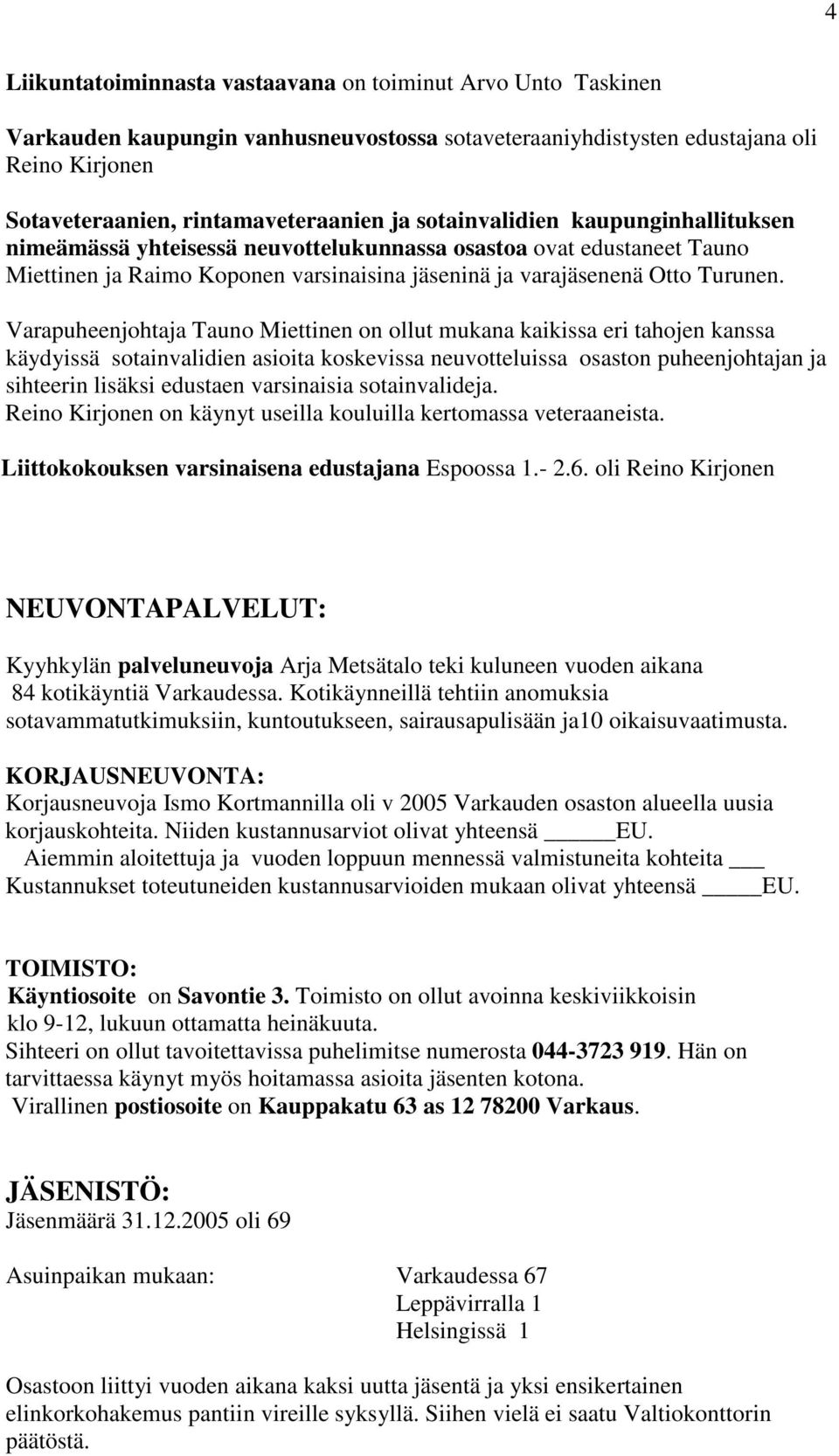 Varapuheenjohtaja Tauno Miettinen on ollut mukana kaikissa eri tahojen kanssa käydyissä sotainvalidien asioita koskevissa neuvotteluissa osaston puheenjohtajan ja sihteerin lisäksi edustaen