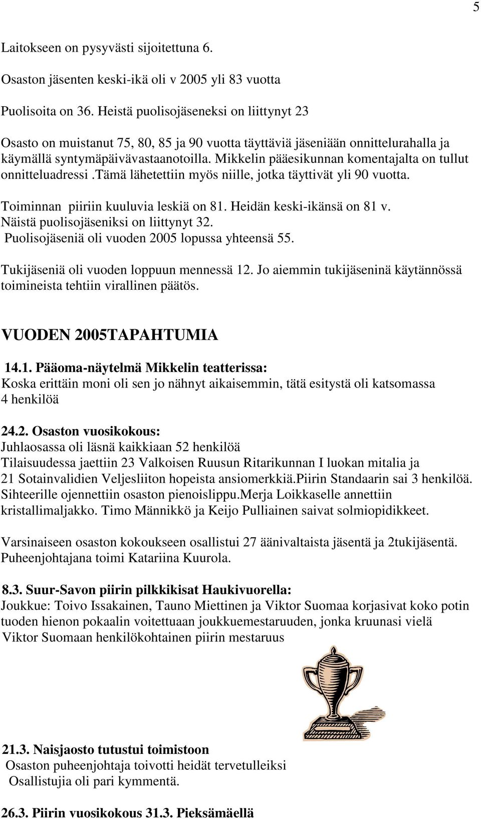 Mikkelin pääesikunnan komentajalta on tullut onnitteluadressi.tämä lähetettiin myös niille, jotka täyttivät yli 90 vuotta. Toiminnan piiriin kuuluvia leskiä on 81. Heidän keski-ikänsä on 81 v.